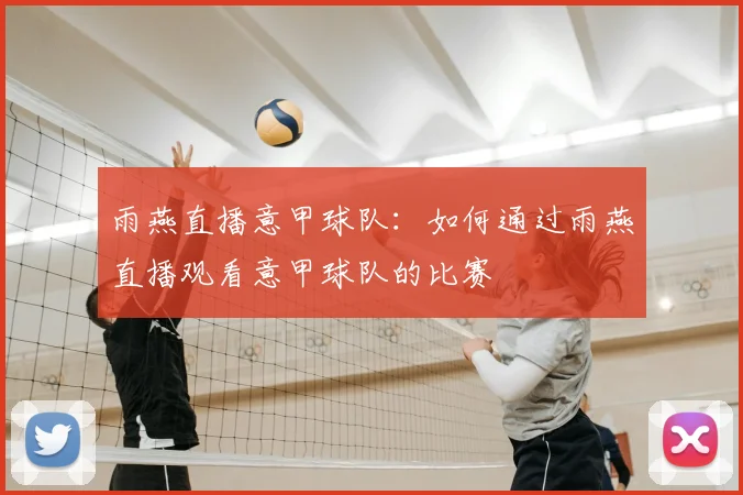 雨燕直播意甲球队:如何通过雨燕直播观看意甲球队的比赛