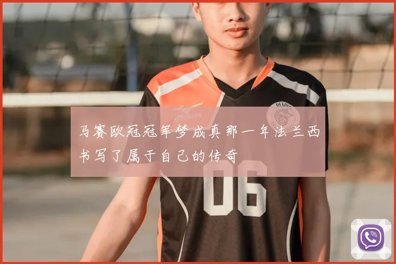 马赛欧冠冠军梦成真那一年法兰西书写了属于自己的传奇
