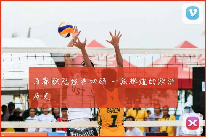 马赛欧冠经典回顾 一段辉煌的欧洲历史