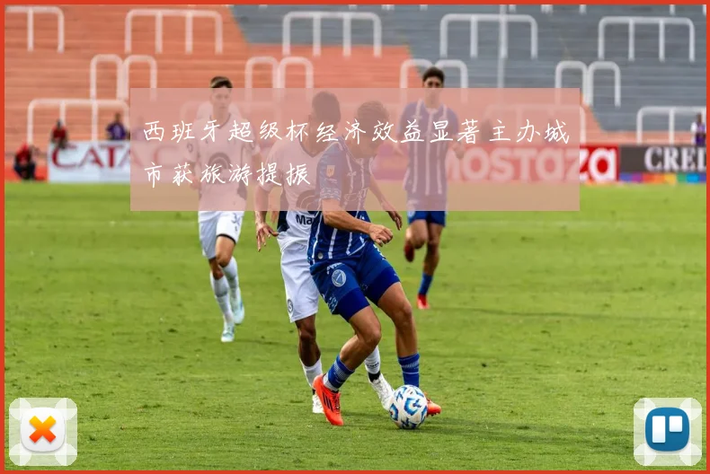 西班牙超级杯经济效益显著主办城市获旅游提振